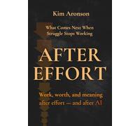 After Effort: Work, worth, and meaning after effort - and after AI