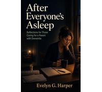 After Everyone’s Asleep: Reflections for Those Caring for a Parent with Dementia