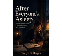 After Everyone’s Asleep: Reflections for Those Caring for a Parent with Dementia