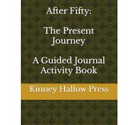After Fifty: The Present Journey A Guided Journal Activity Book
