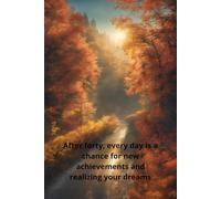 After Forty, Every Day Is a Chance For New Achievements and Realizing Your Dreams.: Notebook to Write In for Men | Lined Paper | Motivational Quotes Journal