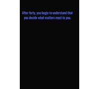 After forty, you begin to understand that you decide what matters most to you.: Motivational Quotes Journal for Men | Lined Paper | Notebook to Write