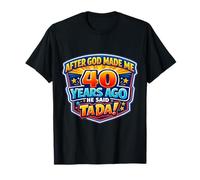 After God Made Me 40 Years Ago He Said Tada 40th Birthday Maglietta