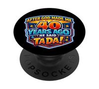 After God Made Me 40 Years Ago He Said Tada 40th Birthday PopSockets PopGrip Adesivo