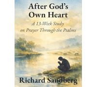 After God’s Own Heart: A 13-Week Study on Prayer Through the Psalms