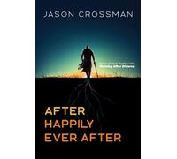 After Happily Ever After: Battling Shadows, Finding Light: Thriving After Divorce