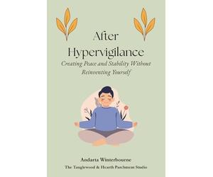 After Hypervigilance: Creating Peace and Stability Without Reinventing Yourself