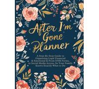 After I’m Gone Planner: A Step-by-Step Guide to Organizing Legal, Financial & Emotional Affairs - From DNR Forms to Social Media Access, So Your Family Knows Exactly What to Do