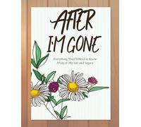 after i'm gone: Everything They’ll Need to Know: A Log of My Life and Legacy