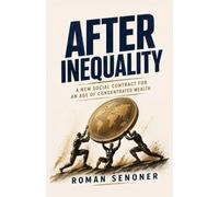 After Inequality: A New Social Contract for an Age of Concentrated Wealth