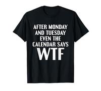 After Monday And Tuesday Even The Calendar Says WTF Funny Maglietta