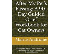 After My Pet's Passing: A 90-Day Guided Grief Workbook for Cat Owners: Healing After the Loss of Your Beloved Cat - Science-Backed Writing Prompts and Emotional Support