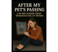 After My Pet's Passing: A 90-Day Guided Grief Workbook for Cat Owners: Healing After the Loss of Your Beloved Cat - Science-Backed Writing Prompts and Emotional Support