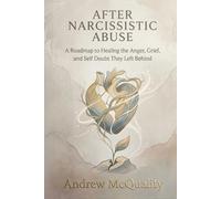 After Narcissistic Abuse: A Roadmap to Healing the Anger, Grief, and Self Doubt They Left Behind
