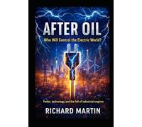 AFTER OIL: Who Will Control the Electric World? Power, technology, and the fall of industrial empires