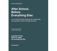 After School, Before Everything Else: A Low-Demand Family Workbook for Homecoming, Decompression & More Workable Evenings