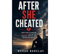 After She Cheated: A Man’s Guide to Surviving Her Affair, Quieting the Obsessive Thoughts, and Deciding Whether to Stay or Go