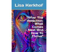 "After The Addiction: What Comes Next And How To Thrive"