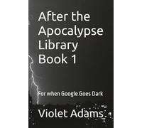 After the Apocalypse Library Book 1: For when Google Goes Dark