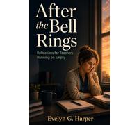 After the Bell Rings: Reflections for Teachers Running on Empty