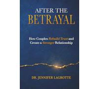 After the Betrayal: How Couples Rebuild Trust and Create a Stronger Relationship