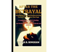 After The Betrayal: Rebuilding Trust And Rediscovering Yourself In A Broken Marriage: A Compassionate Guide To Healing, Emotional Renewal, And Moving Forward After Heartbreak And Infidelity