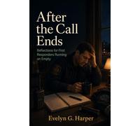 After the Call Ends: Reflections for First Responders Running on Empty: 4