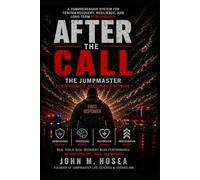 After The Call: The Jumpmaster Performance Recovery Doctrine: A Trauma Recovery and Performance System for First Responders, Law Enforcement, Fire, EMS, and Dispatch