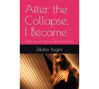 After the Collapse, I Became: What I Found After Everything Fell Apart