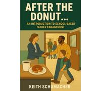 After the Donut...: Why Schools Keep Missing Dads-and What Leaders Must Do Differently