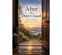 After the Door Is Closed: Parables of Aftermath, Memory, Reentry, and What We Continue to Carry