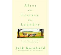 After the Ecstasy, the Laundry: How the Heart Grows Wise on the Spiritual Path