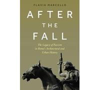 After the Fall: The Legacy of Fascism in Rome's Architectural and Urban History