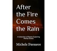 After the Fire Comes the Rain: A Collection of Poems Exploring Mental Illness