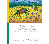 After the First Full Moon in April: A Sourcebook of Herbal Medicine from a California Indian Elder