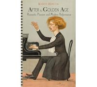 After the Golden Age: Romantic Pianism and Modern Performance