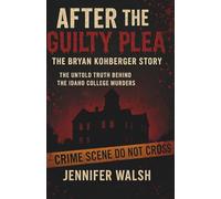 After the Guilty Plea: The Bryan Kohberger Story: The Untold Truth Behind the Idaho College Murders