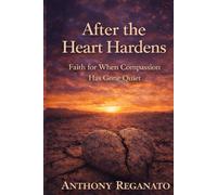After the Heart Hardens: Faith for When Compassion Has Gone Quiet