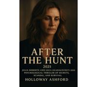 After the Hunt (2025): Julia Roberts and Luca Guadagnino’s 2025 Psychological Thriller of Secrets, Scandal, and Survival