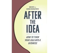 After the Idea: How to Turn Your Idea Into a Business