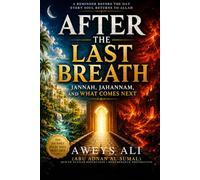 After the Last Breath: Jannah, Jahannam, and What Comes Next