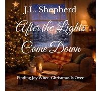 After the Lights Come Down: Finding Joy When Christmas Is Over