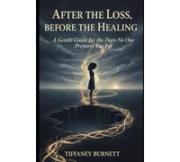 After The Loss, Before The Healing: A Gentle Guide For The Days No One Prepares You For