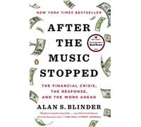 After the Music Stopped: The Financial Crisis, the Response, and the Work Ahead by Alan S. Blinder (2013-12-18)