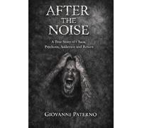 After The Noise: A True Story Of Chaos, Psychosis, Addiction, And Return