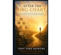 After The Org Chart: How to Rebuild Your Income, Identity and Ambition When Restructuring Ends the Career You Expected