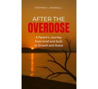 After The Overdose: A Parent's Journey From Grief and Guilt To Growth and Grace