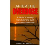 After The Overdose: A Parent's Journey From Grief and Guilt To Growth and Grace