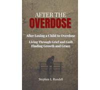 After The Overdose: After Losing a Child to Overdose - Living through Grief and Guilt finding Growth and Grace
