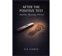 AFTER THE POSITIVE TEST: A Raw Infertility Memoir of Recurrent Miscarriage, Ectopic Pregnancy, IVF Failure, and Finding Yourself Again
